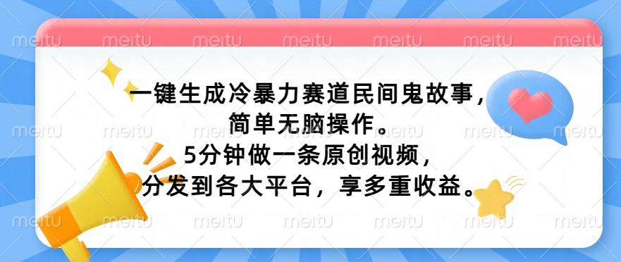 一键生成冷暴力赛道民间鬼故事，简单无脑操作， 5分钟做一条原创视频，分发到各大平台，享多重收益 - 创业宝库：赚钱源码、精品项目、创业机会、软件教程、网络营销指南-创业宝库：赚钱源码、精品项目、创业机会、软件教程、网络营销指南