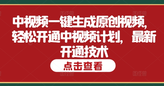 中视频一键生成原创视频，轻松开通中视频计划，最新开通技术 - 创业宝库：赚钱源码、精品项目、创业机会、软件教程、网络营销指南-创业宝库：赚钱源码、精品项目、创业机会、软件教程、网络营销指南