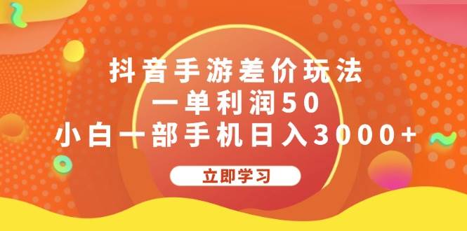 抖音手游差价玩法，一单利润50，小白一部手机日入3000+ - 创业宝库：赚钱源码、精品项目、创业机会、软件教程、网络营销指南-创业宝库：赚钱源码、精品项目、创业机会、软件教程、网络营销指南