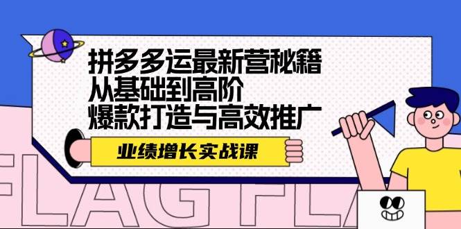 拼多多运最新营秘籍：业绩 增长实战课，从基础到高阶，爆款打造与高效推广 - 创业宝库：赚钱源码、精品项目、创业机会、软件教程、网络营销指南-创业宝库：赚钱源码、精品项目、创业机会、软件教程、网络营销指南