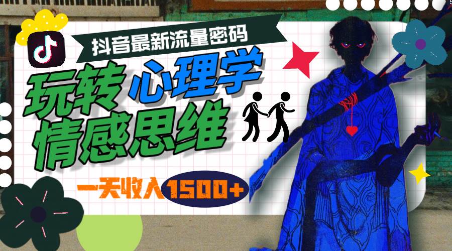 一天收入1500+，玩转心理学情感思维，抖音最新流量密码 - 创业宝库：赚钱源码、精品项目、创业机会、软件教程、网络营销指南-创业宝库：赚钱源码、精品项目、创业机会、软件教程、网络营销指南