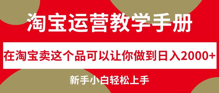 淘宝运营教学手册，在淘宝卖这个品可以让你做到日入2000+，新手小白轻… - 创业宝库：赚钱源码、精品项目、创业机会、软件教程、网络营销指南-创业宝库：赚钱源码、精品项目、创业机会、软件教程、网络营销指南