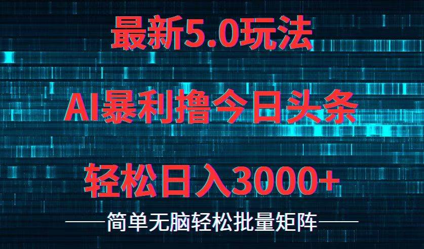 今日头条5.0最新暴利玩法，轻松日入3000+ - 创业宝库：赚钱源码、精品项目、创业机会、软件教程、网络营销指南-创业宝库：赚钱源码、精品项目、创业机会、软件教程、网络营销指南