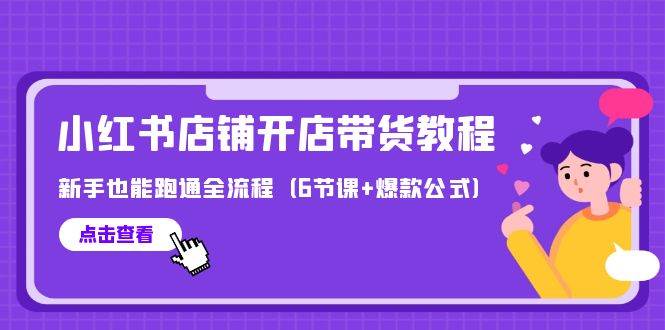 最新小红书店铺开店带货教程，新手也能跑通全流程（6节课+爆款公式） - 创业宝库：赚钱源码、精品项目、创业机会、软件教程、网络营销指南-创业宝库：赚钱源码、精品项目、创业机会、软件教程、网络营销指南